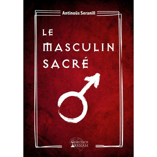 Le masculin sacré : grimoire de la confrérie du masculin sacré - Collectif Spirite